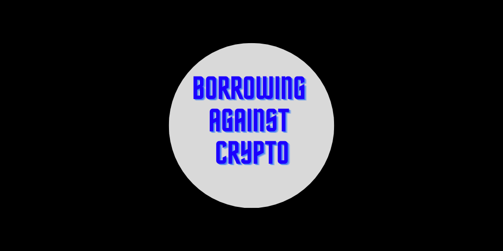 Borrowing Against Crypto