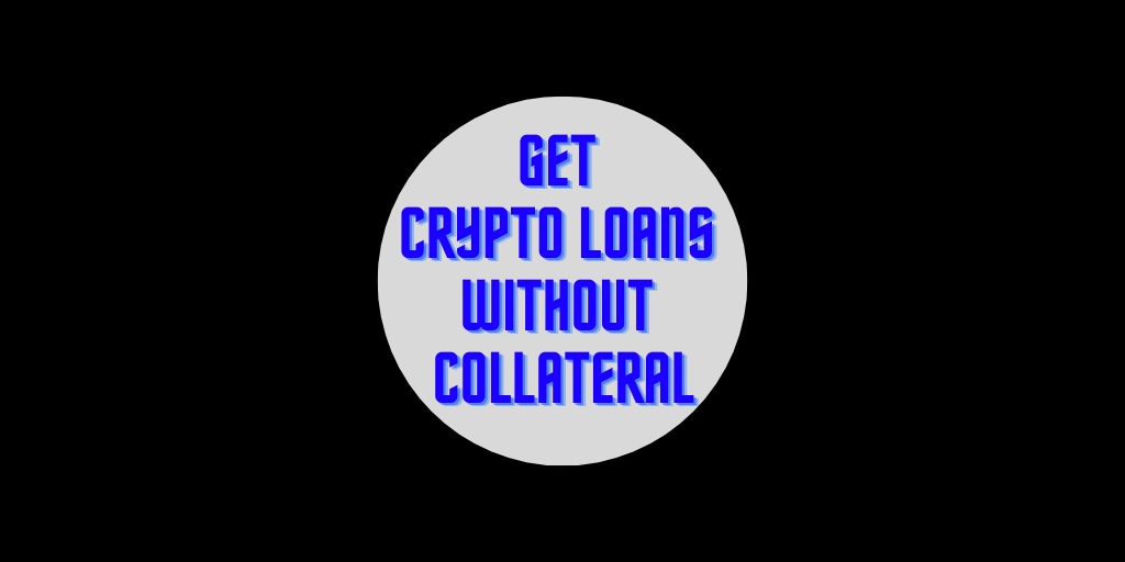 Get Crypto Loans Without Collateral